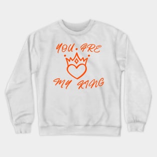 YOU ARE MY KING, ROMANTIC  COOL Crewneck Sweatshirt